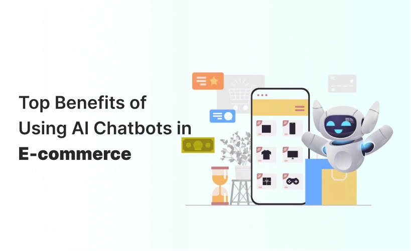 Top Benefits of Using AI Chatbots in E-commerce