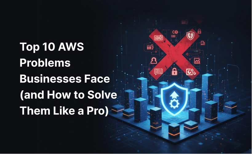 Top 10 AWS Problems Businesses Face (and How to Solve Them Like a Pro)