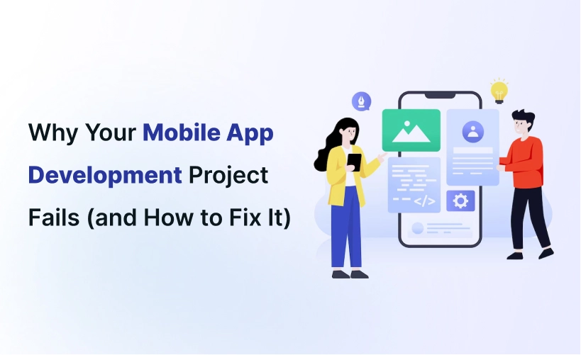 Why Your Mobile App Development Project Fails (and How to Fix It)
