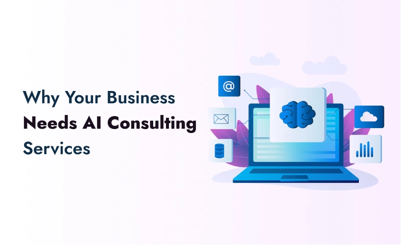 Why Your Business Needs AI Consulting Services