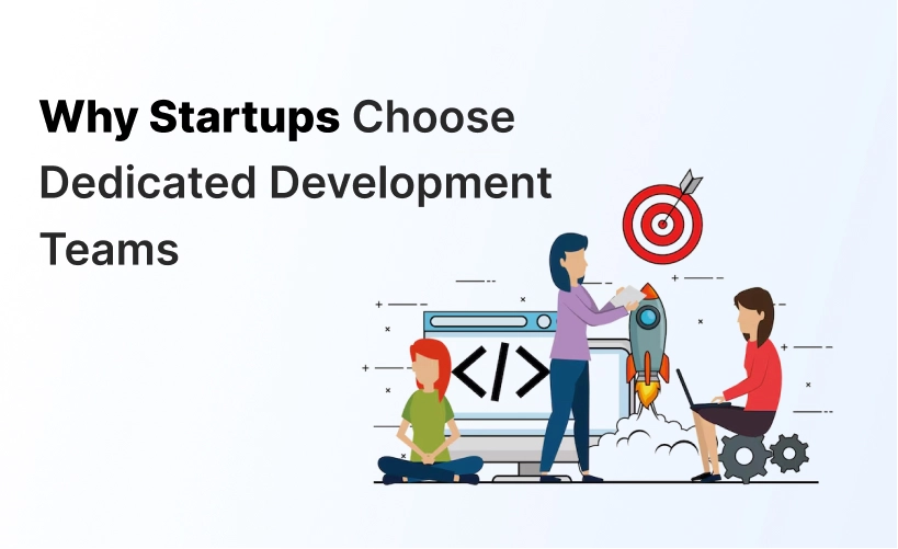 Why Startups Choose Dedicated Development Teams