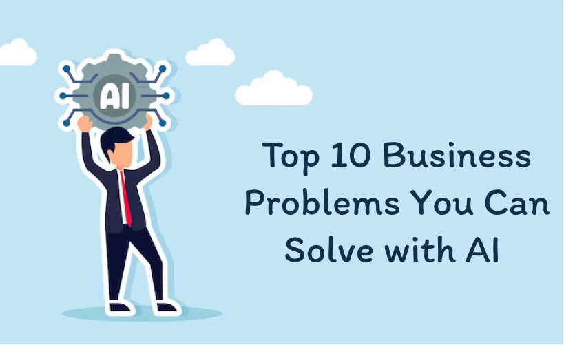 Top 10 Business Problems You Can Solve with AI