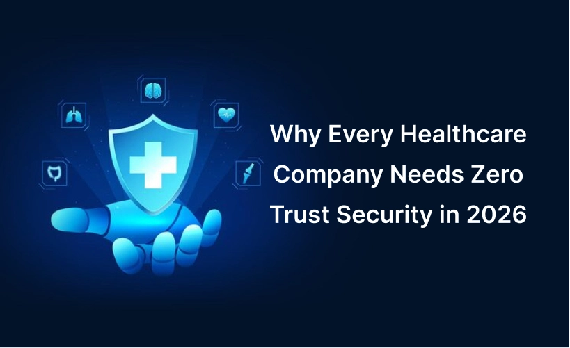 Why Every Healthcare Company Needs Zero Trust Security in 2026
